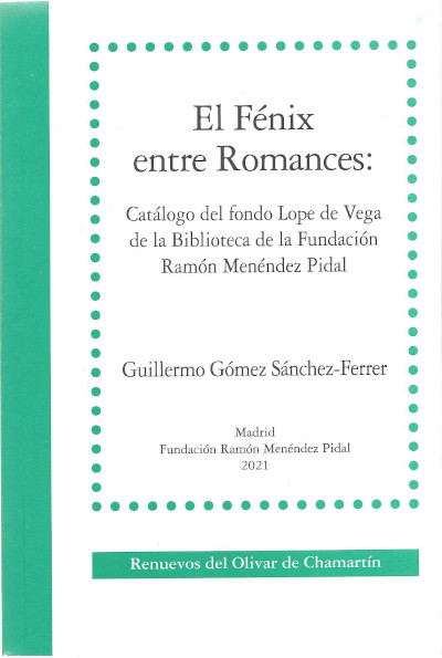 «El Fénix entre Romances: Catálogo del fondo Lope de Vega de la Biblioteca de la Fundación Ramón Menéndez Pidal», Guillermo Gómez Sánchez-Ferrer